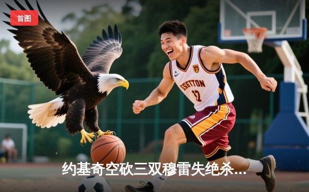 约基奇空砍三双穆雷失绝杀，掘金加时惜败森林狼总比分2-3落后