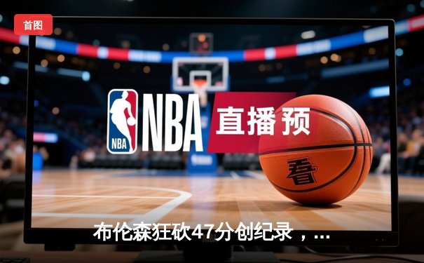 布伦森狂砍47分创纪录，尼克斯主场加时险胜步行者夺赛点