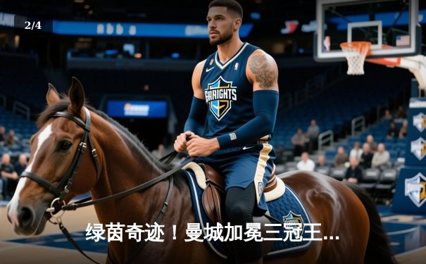 绿茵奇迹！曼城加冕三冠王，1-0力克国际米兰首夺欧冠 - 2