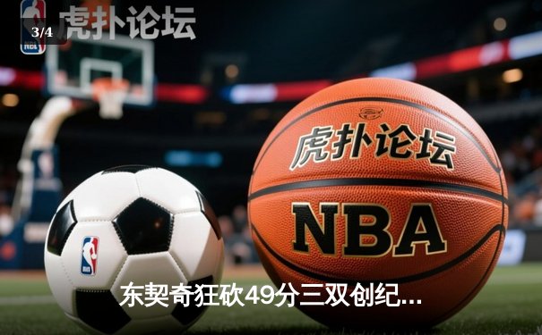 东契奇狂砍49分三双创纪录，独行侠加时险胜篮网迎五连胜 - 3
