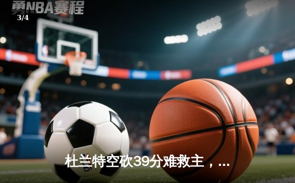 杜兰特空砍39分难救主，凯尔特人主场力克太阳迎五连胜 - 3