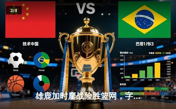 雄鹿加时鏖战险胜篮网，字母哥44+14+6主宰关键战役 - 2